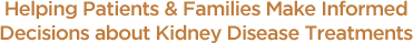 Helping Patients and Families Make Informed Decisions about Kidney Disease Treatments